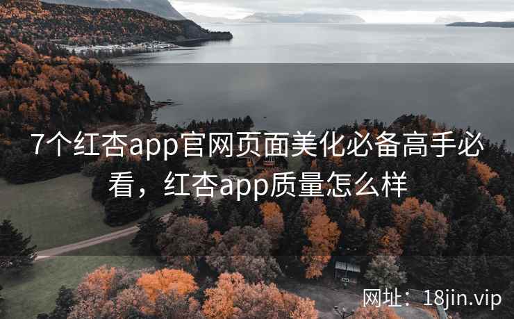 7个红杏app官网页面美化必备高手必看，红杏app质量怎么样