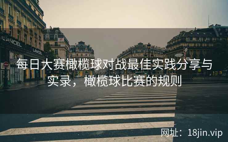 每日大赛橄榄球对战最佳实践分享与实录，橄榄球比赛的规则