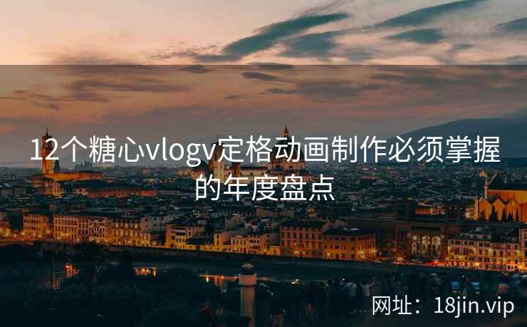 12个糖心vlogv定格动画制作必须掌握的年度盘点